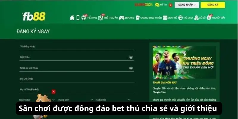 Sân chơi được đông đảo bet thủ chia sẻ và giới thiệu 