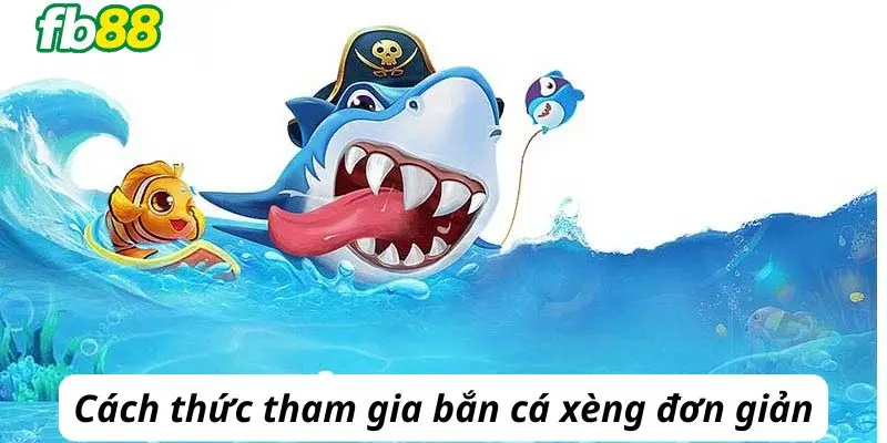 Cách thức tham gia bắn cá xèng đơn giản