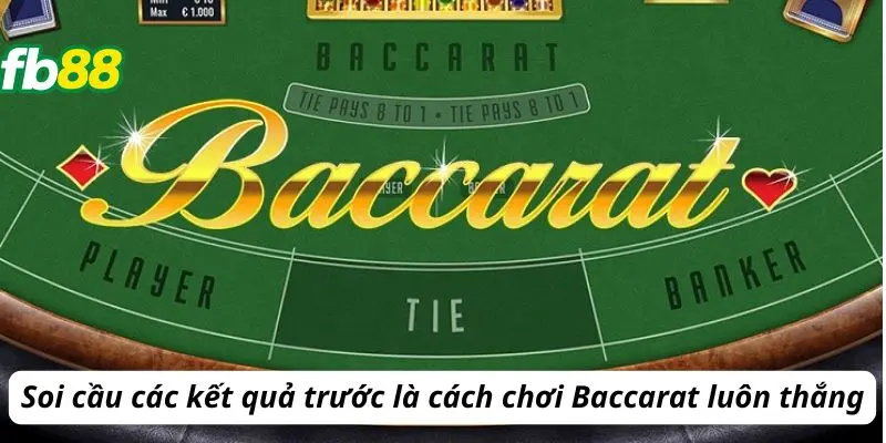 Soi cầu các kết quả trước là cách chơi Baccarat luôn thắng