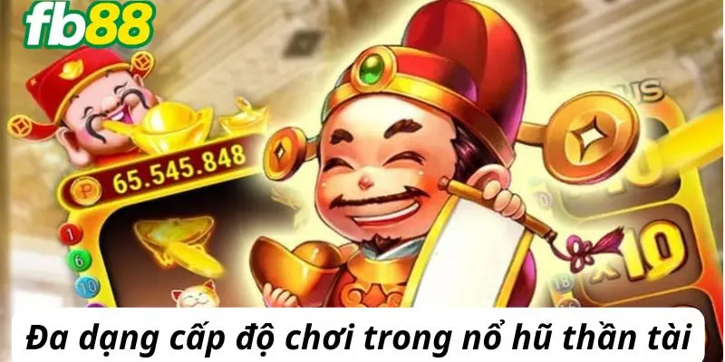 Đa dạng cấp độ chơi trong nổ hũ thần tài